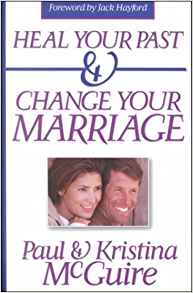 Heal Your Past and Change Your Marriage PB - Paul & Kristina McGuire